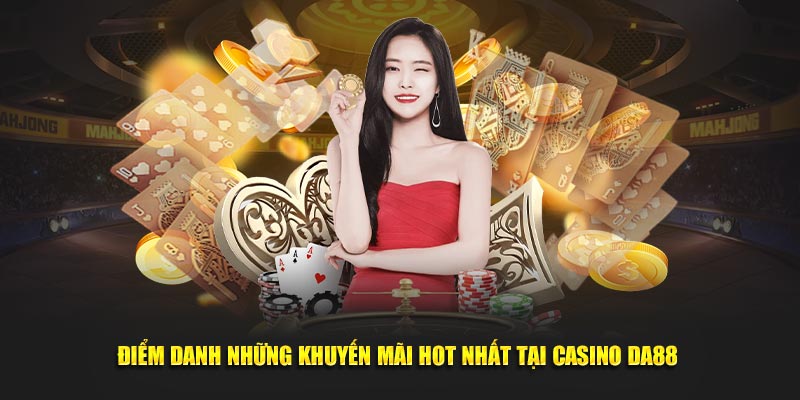 Điểm danh những khuyến mãi HOT nhất tại casino DA88 