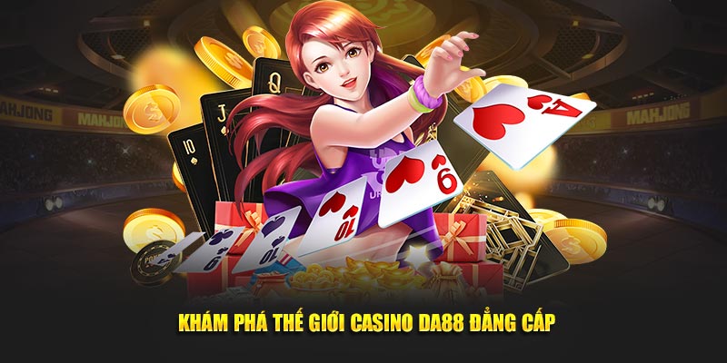  Khám phá thế giới casino DA88 đẳng cấp