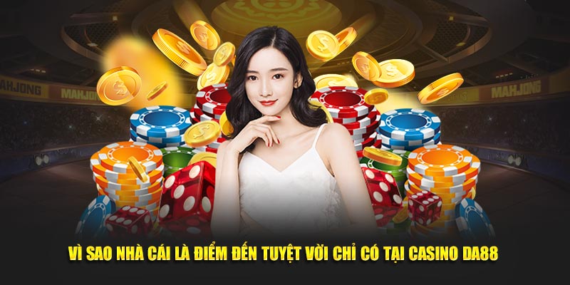  Vì sao nhà cái là điểm đến tuyệt vời chỉ có tại casino DA88 